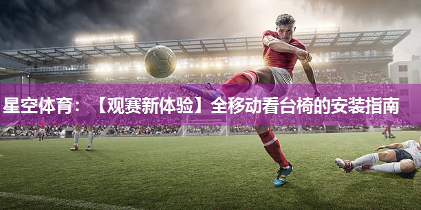 星空体育：【观赛新体验】全移动看台椅的安装指南
